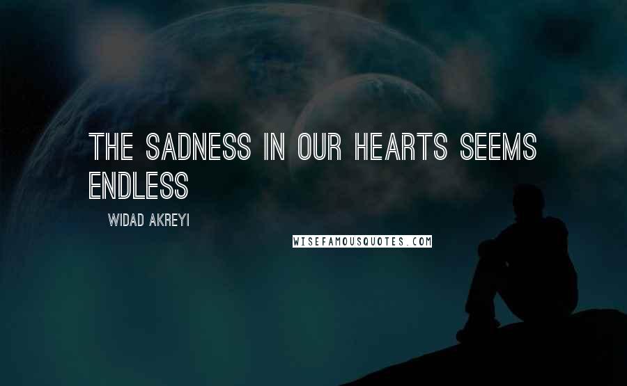 Widad Akreyi Quotes: THE SADNESS IN OUR HEARTS SEEMS ENDLESS