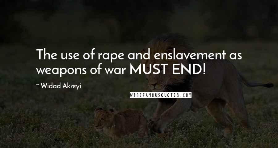 Widad Akreyi Quotes: The use of rape and enslavement as weapons of war MUST END!