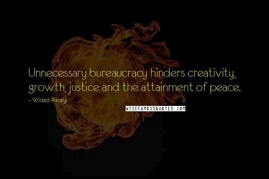 Widad Akreyi Quotes: Unnecessary bureaucracy hinders creativity, growth, justice and the attainment of peace.