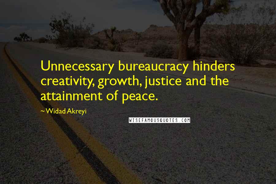 Widad Akreyi Quotes: Unnecessary bureaucracy hinders creativity, growth, justice and the attainment of peace.