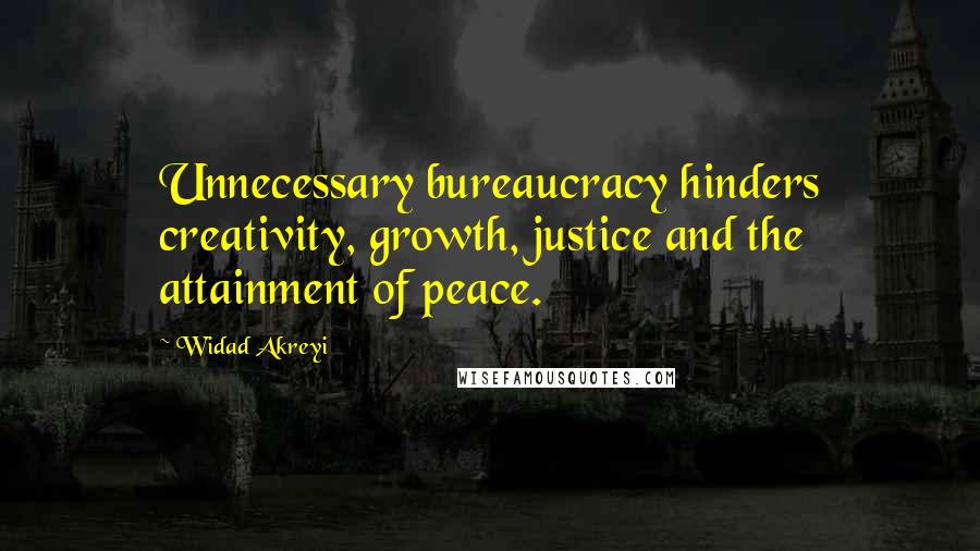 Widad Akreyi Quotes: Unnecessary bureaucracy hinders creativity, growth, justice and the attainment of peace.