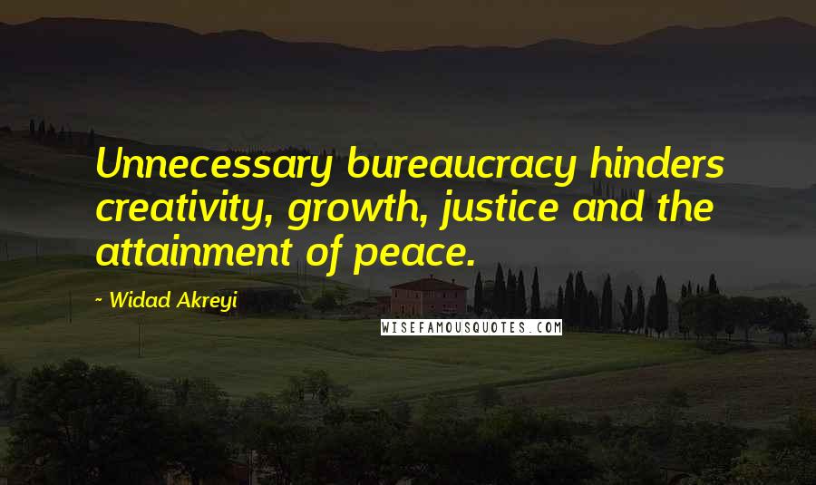 Widad Akreyi Quotes: Unnecessary bureaucracy hinders creativity, growth, justice and the attainment of peace.