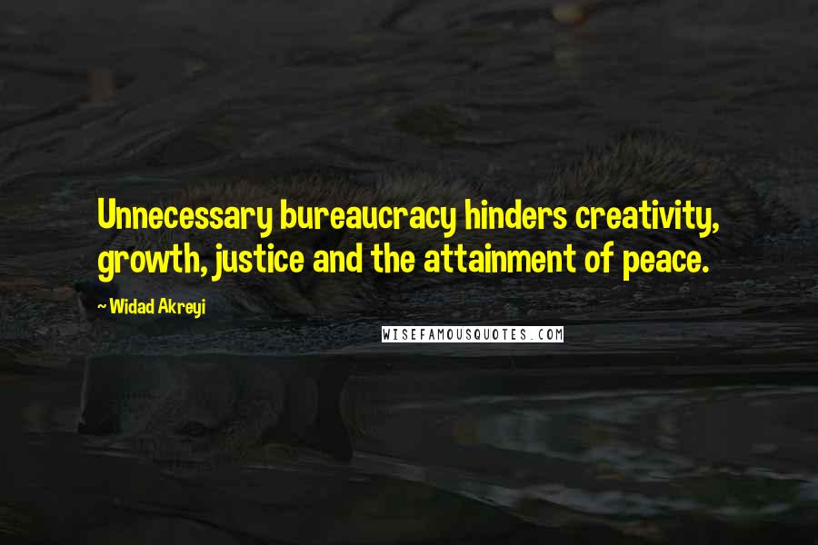 Widad Akreyi Quotes: Unnecessary bureaucracy hinders creativity, growth, justice and the attainment of peace.