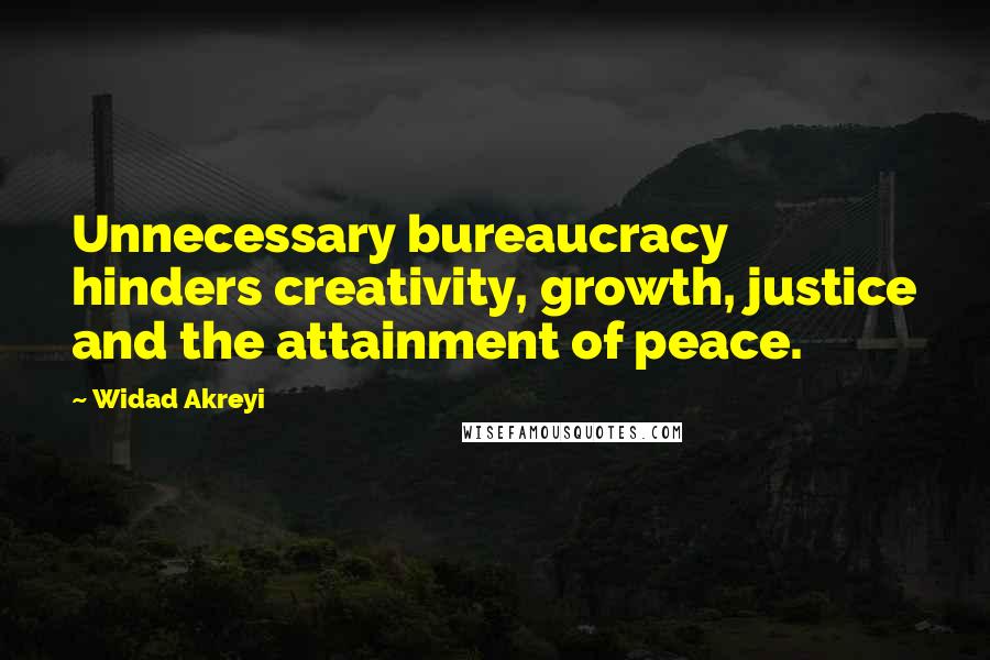 Widad Akreyi Quotes: Unnecessary bureaucracy hinders creativity, growth, justice and the attainment of peace.