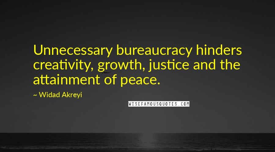 Widad Akreyi Quotes: Unnecessary bureaucracy hinders creativity, growth, justice and the attainment of peace.