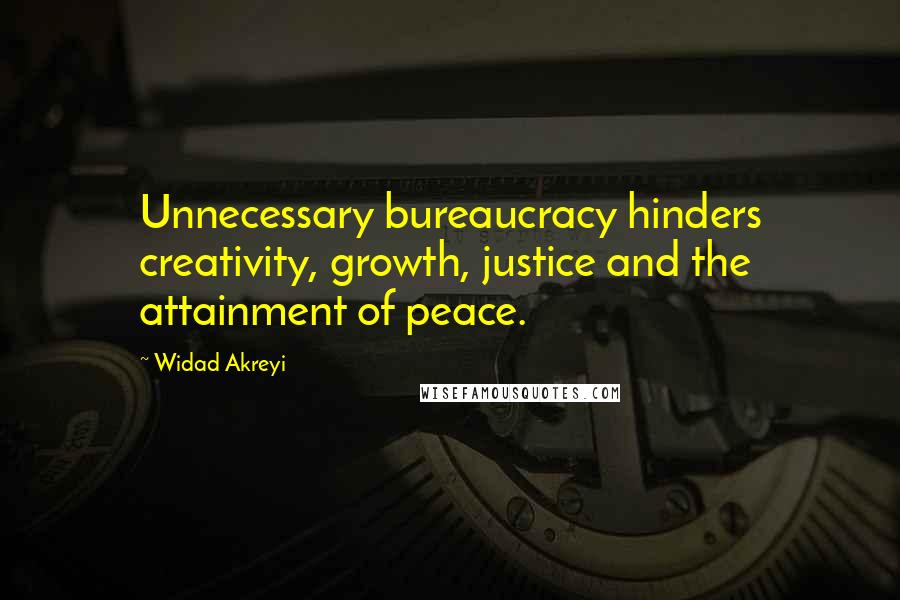 Widad Akreyi Quotes: Unnecessary bureaucracy hinders creativity, growth, justice and the attainment of peace.