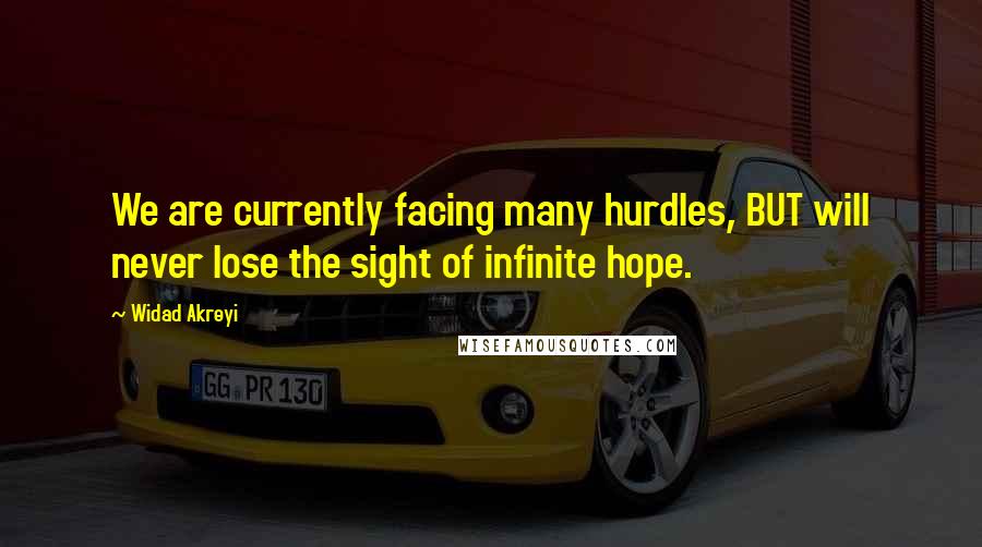 Widad Akreyi Quotes: We are currently facing many hurdles, BUT will never lose the sight of infinite hope.
