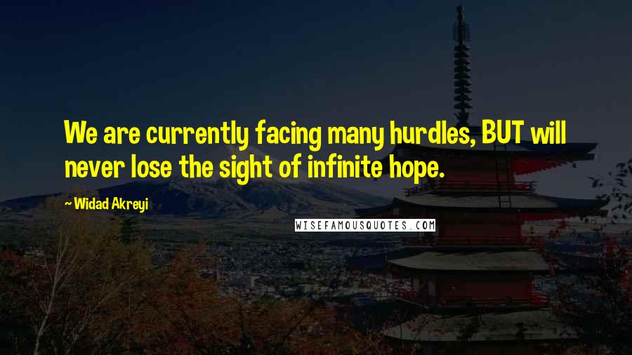 Widad Akreyi Quotes: We are currently facing many hurdles, BUT will never lose the sight of infinite hope.