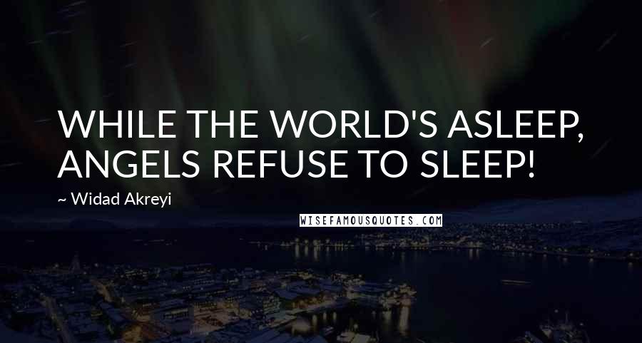 Widad Akreyi Quotes: WHILE THE WORLD'S ASLEEP, ANGELS REFUSE TO SLEEP!