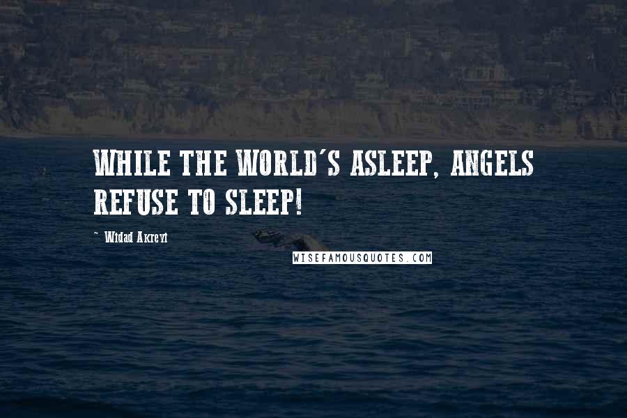 Widad Akreyi Quotes: WHILE THE WORLD'S ASLEEP, ANGELS REFUSE TO SLEEP!