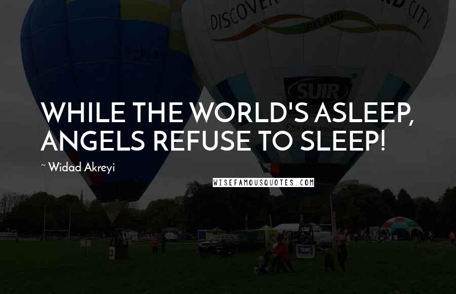 Widad Akreyi Quotes: WHILE THE WORLD'S ASLEEP, ANGELS REFUSE TO SLEEP!