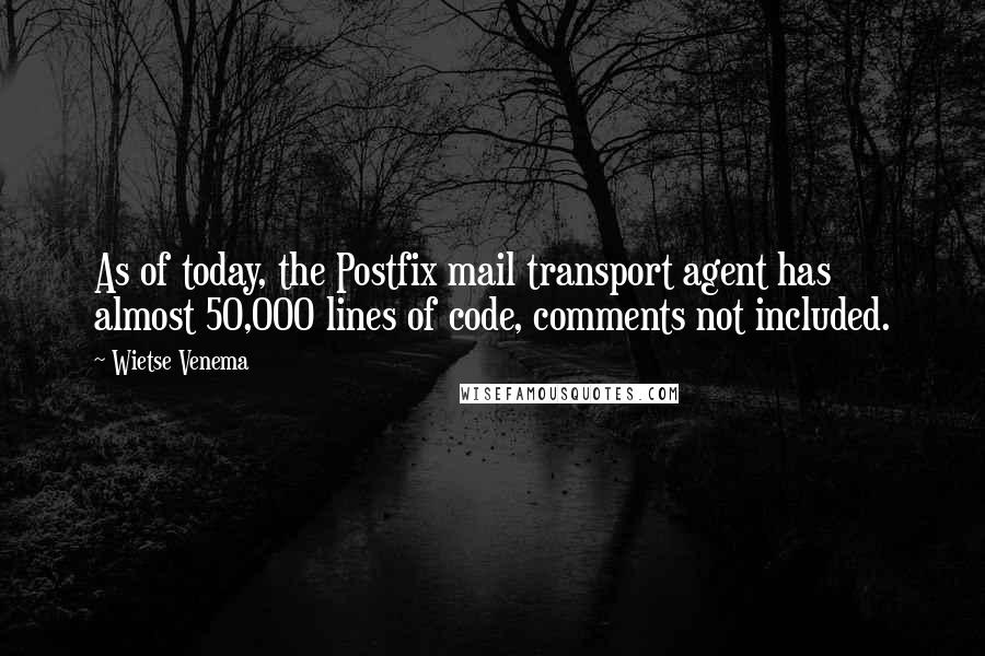 Wietse Venema Quotes: As of today, the Postfix mail transport agent has almost 50,000 lines of code, comments not included.