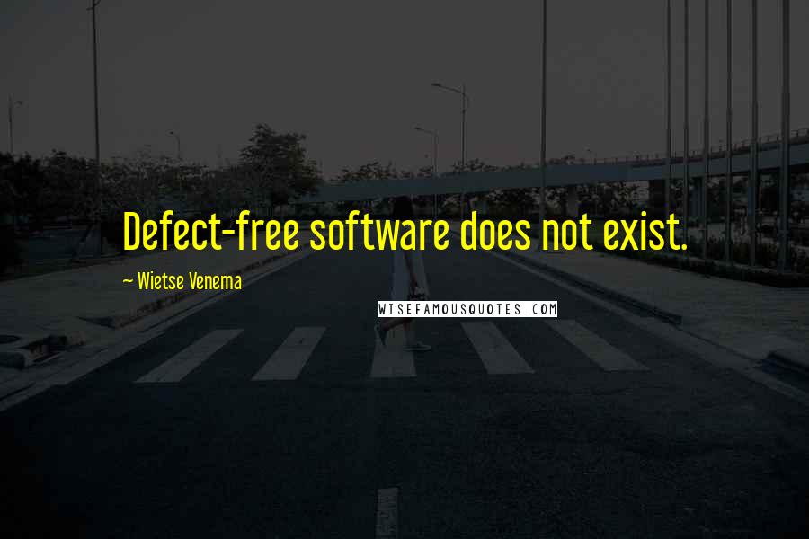 Wietse Venema Quotes: Defect-free software does not exist.