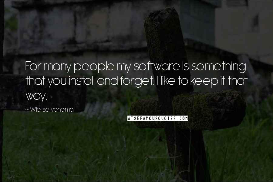 Wietse Venema Quotes: For many people my software is something that you install and forget. I like to keep it that way.