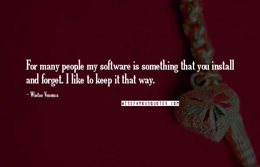 Wietse Venema Quotes: For many people my software is something that you install and forget. I like to keep it that way.