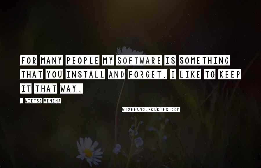 Wietse Venema Quotes: For many people my software is something that you install and forget. I like to keep it that way.