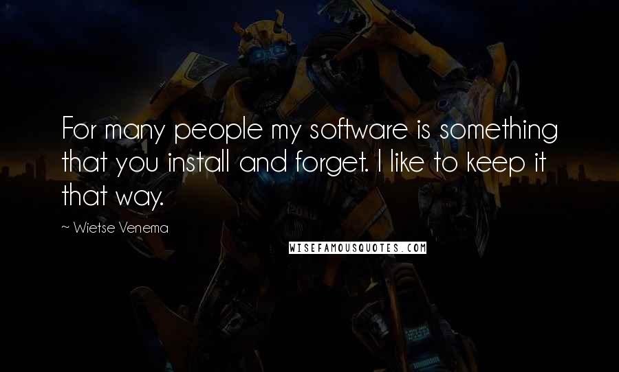 Wietse Venema Quotes: For many people my software is something that you install and forget. I like to keep it that way.