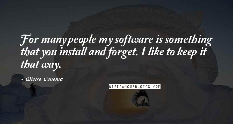Wietse Venema Quotes: For many people my software is something that you install and forget. I like to keep it that way.