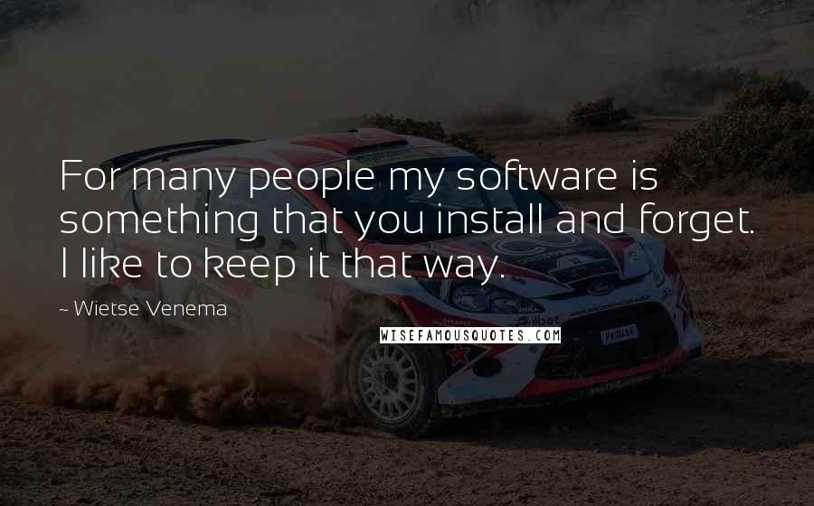 Wietse Venema Quotes: For many people my software is something that you install and forget. I like to keep it that way.