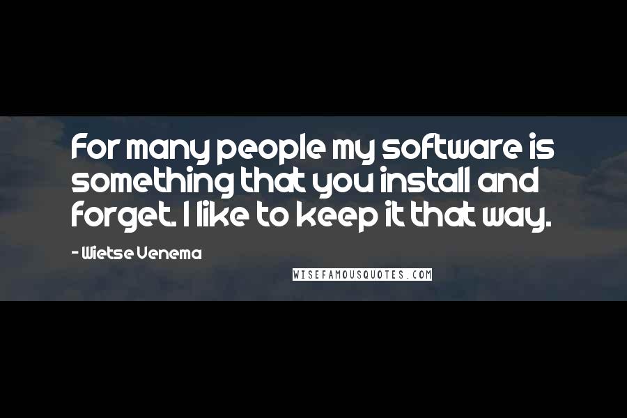 Wietse Venema Quotes: For many people my software is something that you install and forget. I like to keep it that way.