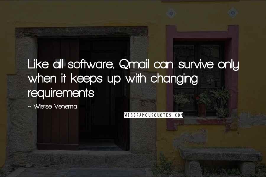 Wietse Venema Quotes: Like all software, Qmail can survive only when it keeps up with changing requirements.