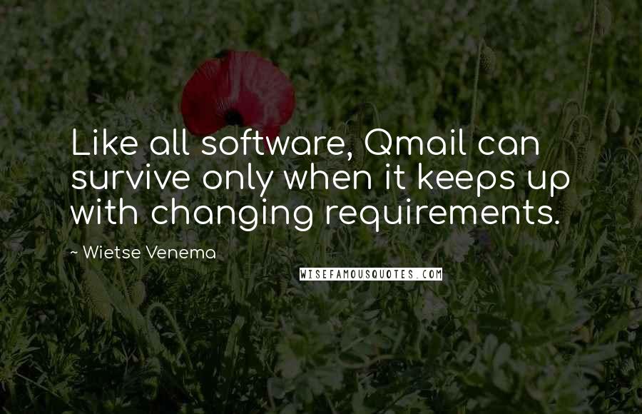 Wietse Venema Quotes: Like all software, Qmail can survive only when it keeps up with changing requirements.