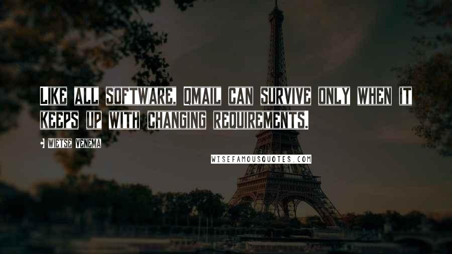 Wietse Venema Quotes: Like all software, Qmail can survive only when it keeps up with changing requirements.