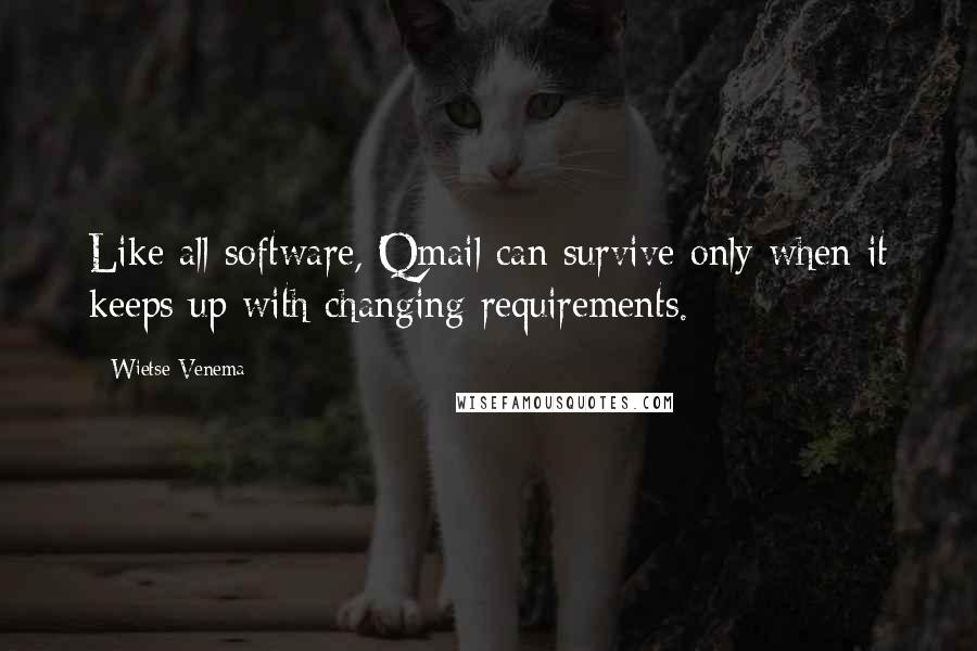 Wietse Venema Quotes: Like all software, Qmail can survive only when it keeps up with changing requirements.