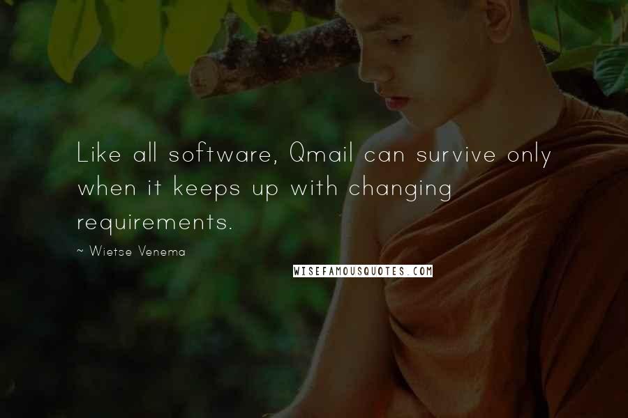 Wietse Venema Quotes: Like all software, Qmail can survive only when it keeps up with changing requirements.