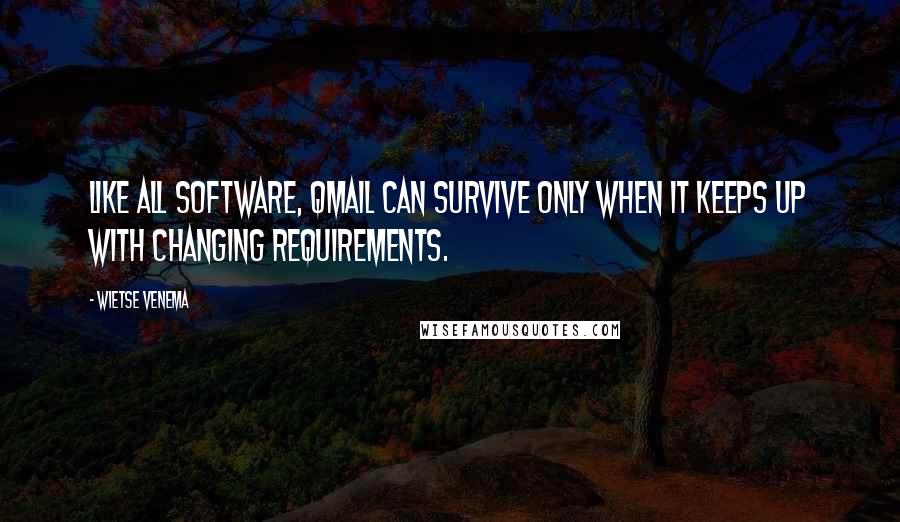 Wietse Venema Quotes: Like all software, Qmail can survive only when it keeps up with changing requirements.