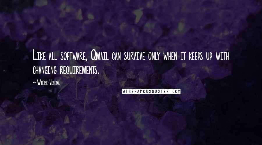 Wietse Venema Quotes: Like all software, Qmail can survive only when it keeps up with changing requirements.