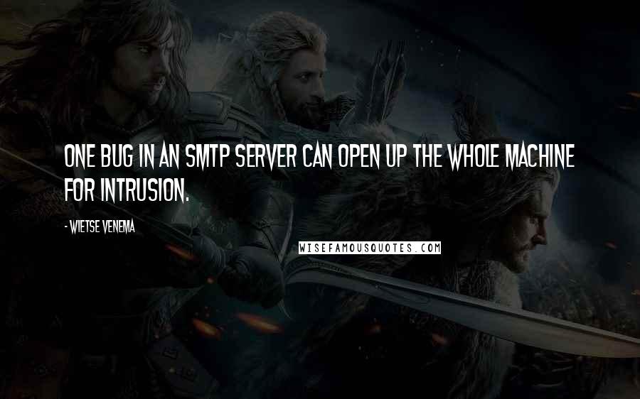 Wietse Venema Quotes: One bug in an SMTP server can open up the whole machine for intrusion.