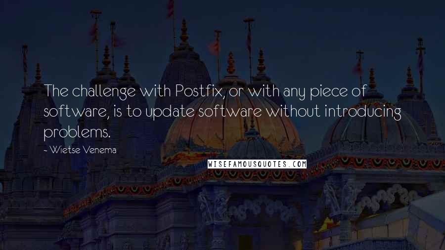 Wietse Venema Quotes: The challenge with Postfix, or with any piece of software, is to update software without introducing problems.