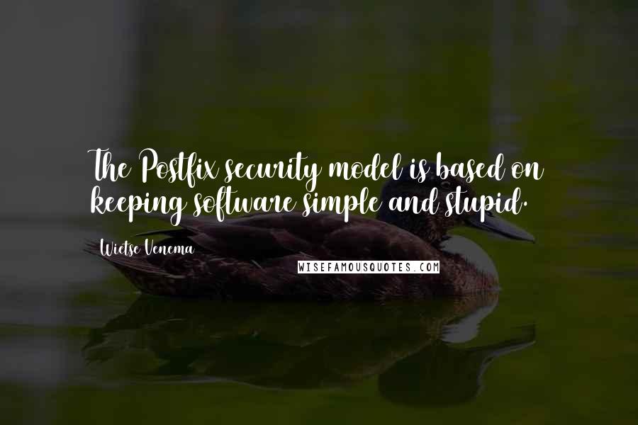 Wietse Venema Quotes: The Postfix security model is based on keeping software simple and stupid.