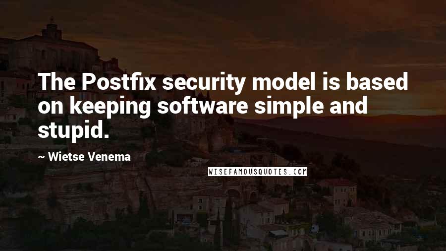 Wietse Venema Quotes: The Postfix security model is based on keeping software simple and stupid.
