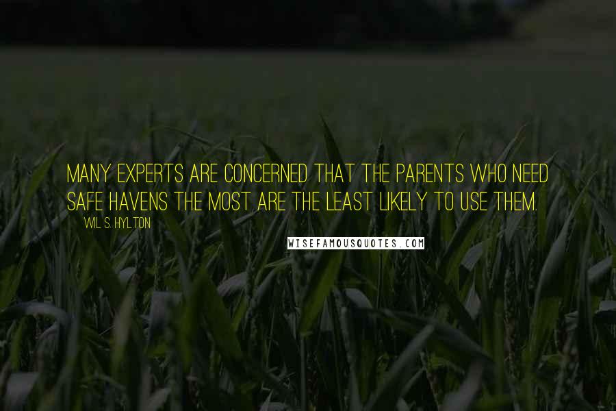 Wil S. Hylton Quotes: Many experts are concerned that the parents who need safe havens the most are the least likely to use them.