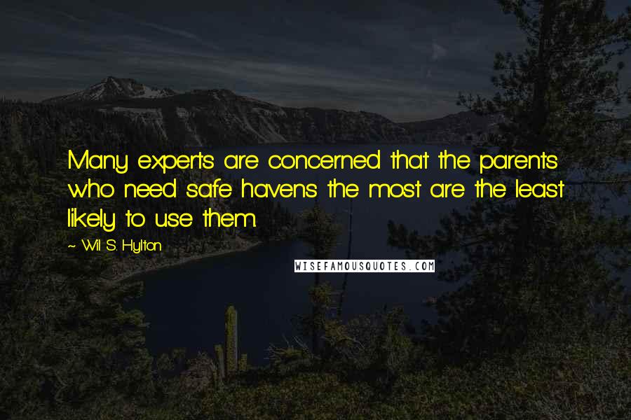 Wil S. Hylton Quotes: Many experts are concerned that the parents who need safe havens the most are the least likely to use them.