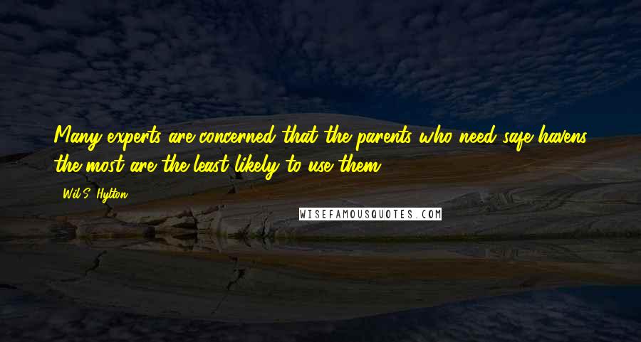 Wil S. Hylton Quotes: Many experts are concerned that the parents who need safe havens the most are the least likely to use them.