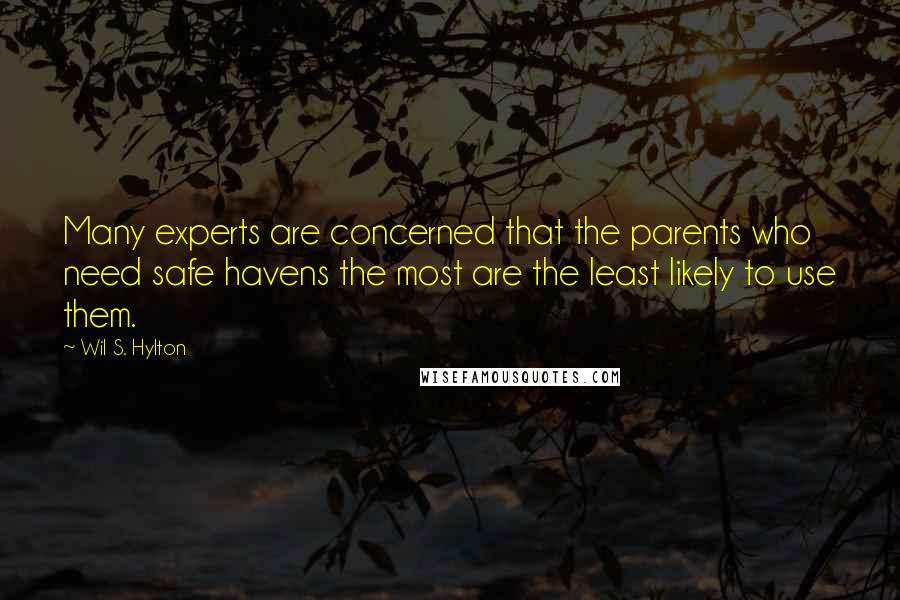 Wil S. Hylton Quotes: Many experts are concerned that the parents who need safe havens the most are the least likely to use them.