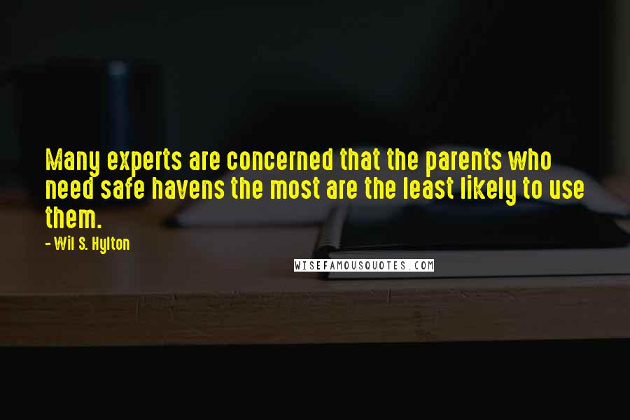 Wil S. Hylton Quotes: Many experts are concerned that the parents who need safe havens the most are the least likely to use them.