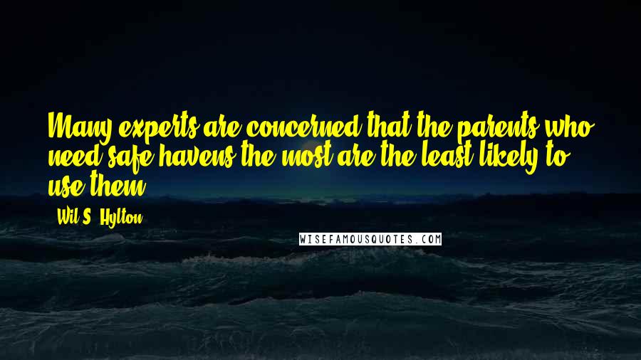 Wil S. Hylton Quotes: Many experts are concerned that the parents who need safe havens the most are the least likely to use them.