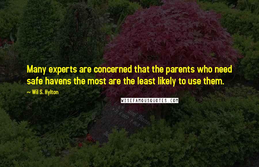 Wil S. Hylton Quotes: Many experts are concerned that the parents who need safe havens the most are the least likely to use them.