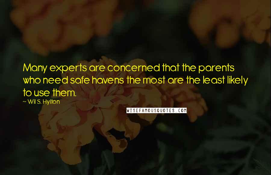 Wil S. Hylton Quotes: Many experts are concerned that the parents who need safe havens the most are the least likely to use them.