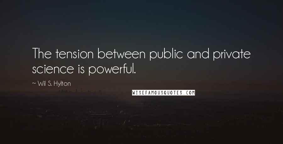 Wil S. Hylton Quotes: The tension between public and private science is powerful.