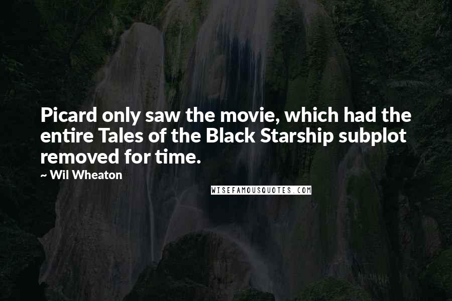 Wil Wheaton Quotes: Picard only saw the movie, which had the entire Tales of the Black Starship subplot removed for time.