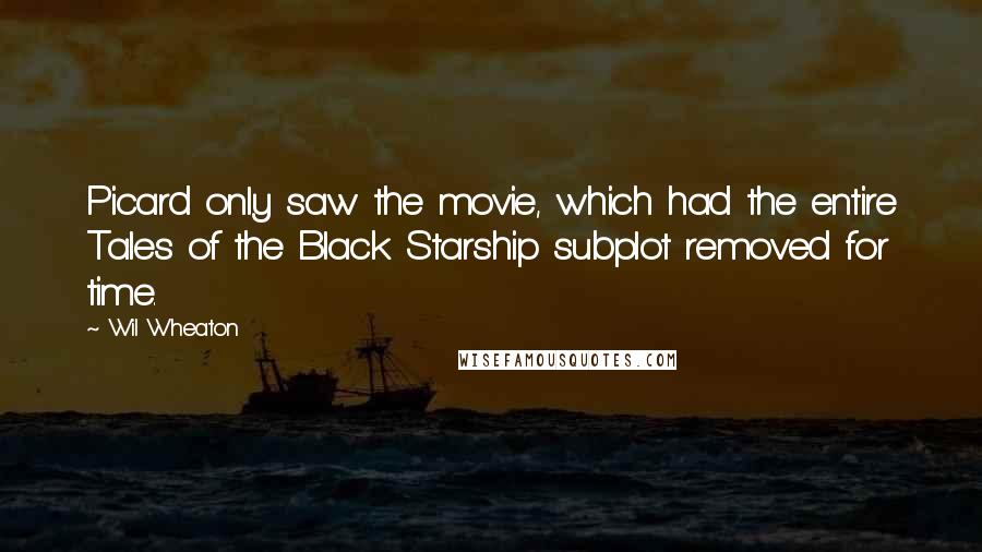 Wil Wheaton Quotes: Picard only saw the movie, which had the entire Tales of the Black Starship subplot removed for time.