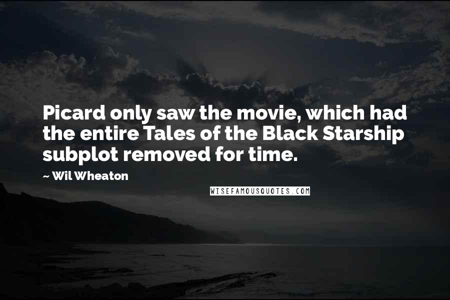 Wil Wheaton Quotes: Picard only saw the movie, which had the entire Tales of the Black Starship subplot removed for time.