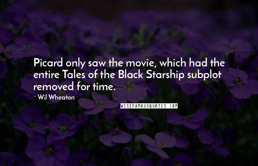 Wil Wheaton Quotes: Picard only saw the movie, which had the entire Tales of the Black Starship subplot removed for time.