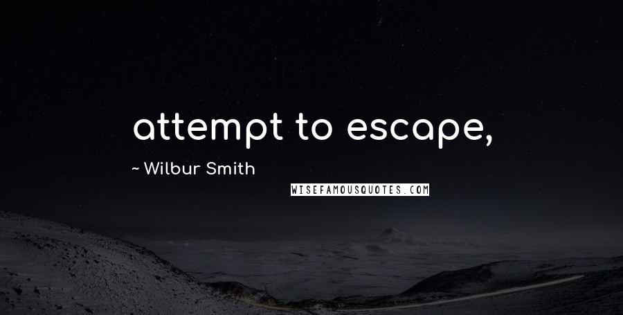 Wilbur Smith Quotes: attempt to escape,