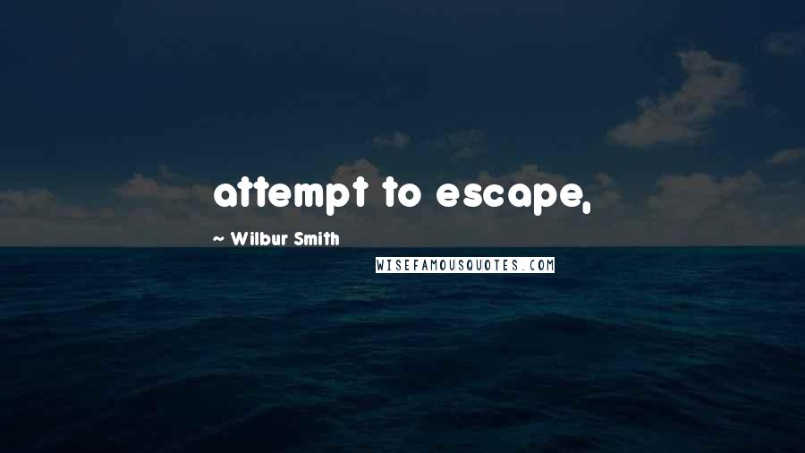 Wilbur Smith Quotes: attempt to escape,